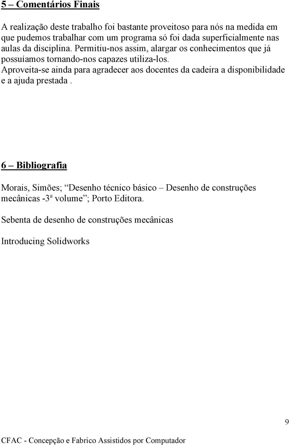 Permitiu-nos assim, alargar os conhecimentos que já possuíamos tornando-nos capazes utiliza-los.