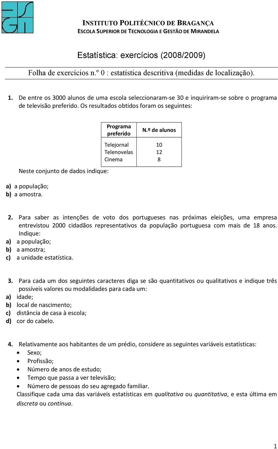 Os resultados obtidos foram os seguintes: Neste conjunto de dados indique: Programa preferido Telejornal Telenovelas Cinema N.º de alunos 10 12 8 a) a população; b) a amostra. 2.