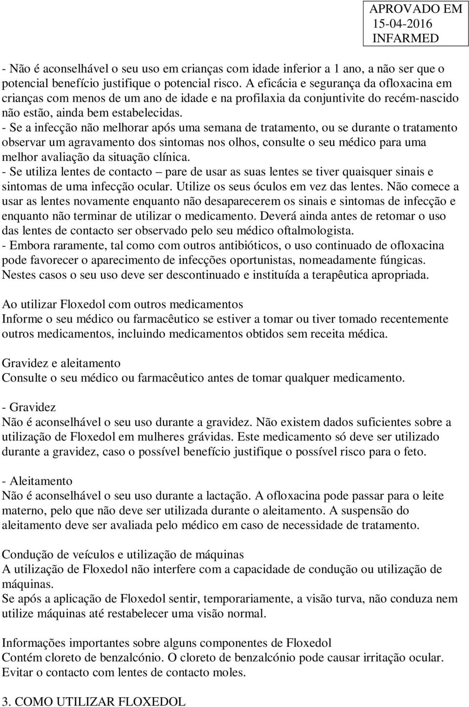 - Se a infecção não melhorar após uma semana de tratamento, ou se durante o tratamento observar um agravamento dos sintomas nos olhos, consulte o seu médico para uma melhor avaliação da situação