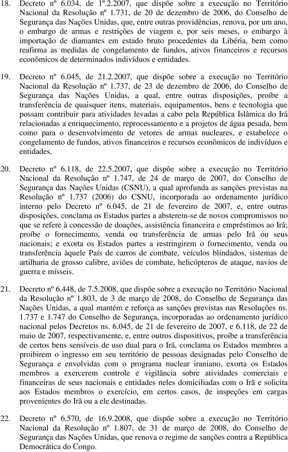 à importação de diamantes em estado bruto procedentes da Libéria, bem como reafirma as medidas de congelamento de fundos, ativos financeiros e recursos econômicos de determinados indivíduos e