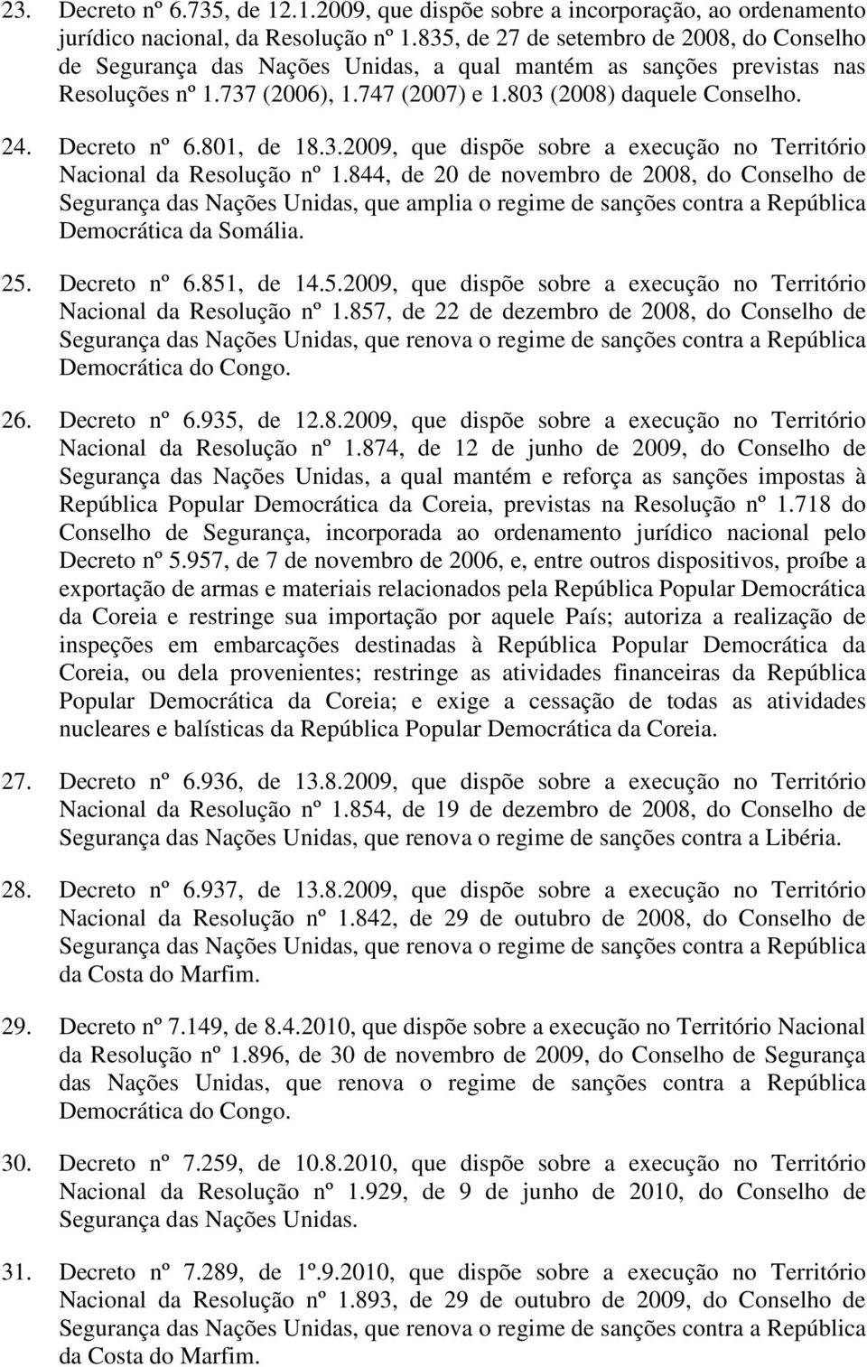Decreto nº 6.801, de 18.3.2009, que dispõe sobre a execução no Território Nacional da Resolução nº 1.