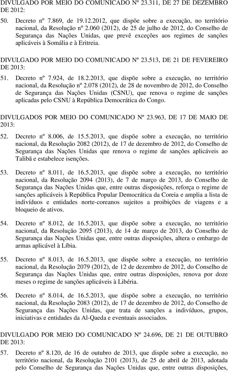 513, DE 21 DE FEVEREIRO DE 2013: 51. Decreto nº 7.924, de 18.2.2013, que dispõe sobre a execução, no território nacional, da Resolução nº 2.