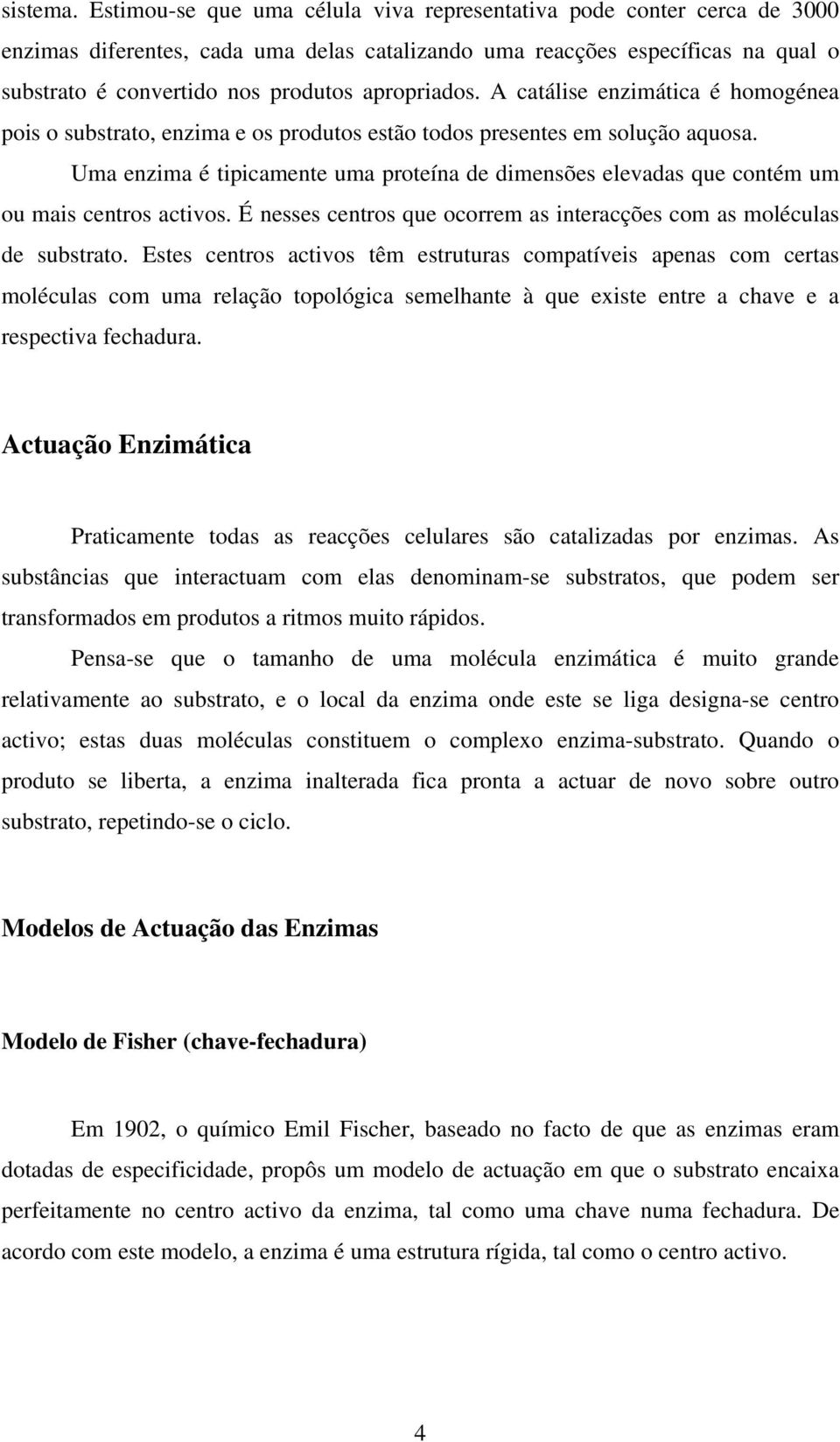 apropriados. A catálise enzimática é homogénea pois o substrato, enzima e os produtos estão todos presentes em solução aquosa.