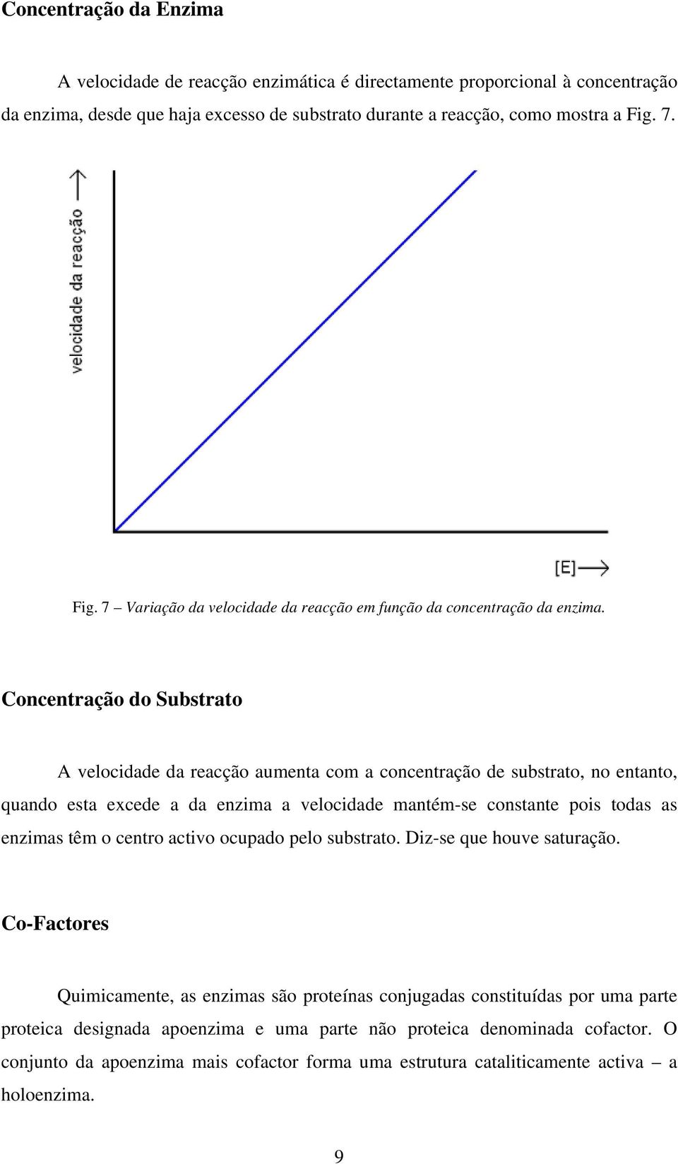 Concentração do Substrato A velocidade da reacção aumenta com a concentração de substrato, no entanto, quando esta excede a da enzima a velocidade mantém-se constante pois todas as enzimas têm o