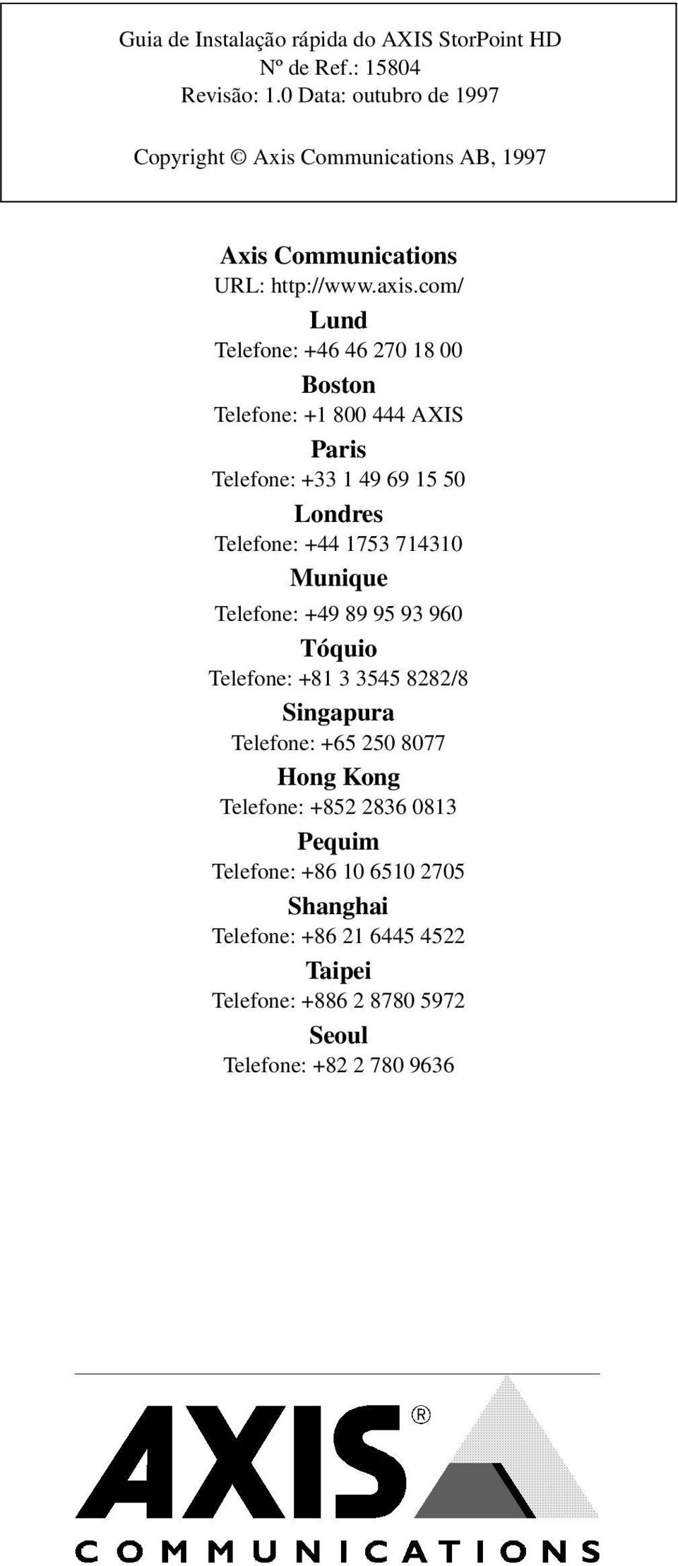 com/ Lund Telefone: +46 46 270 18 00 Boston Telefone: +1 800 444 AXIS Paris Telefone: +33 1 49 69 15 50 Londres Telefone: +44 1753 714310 Munique