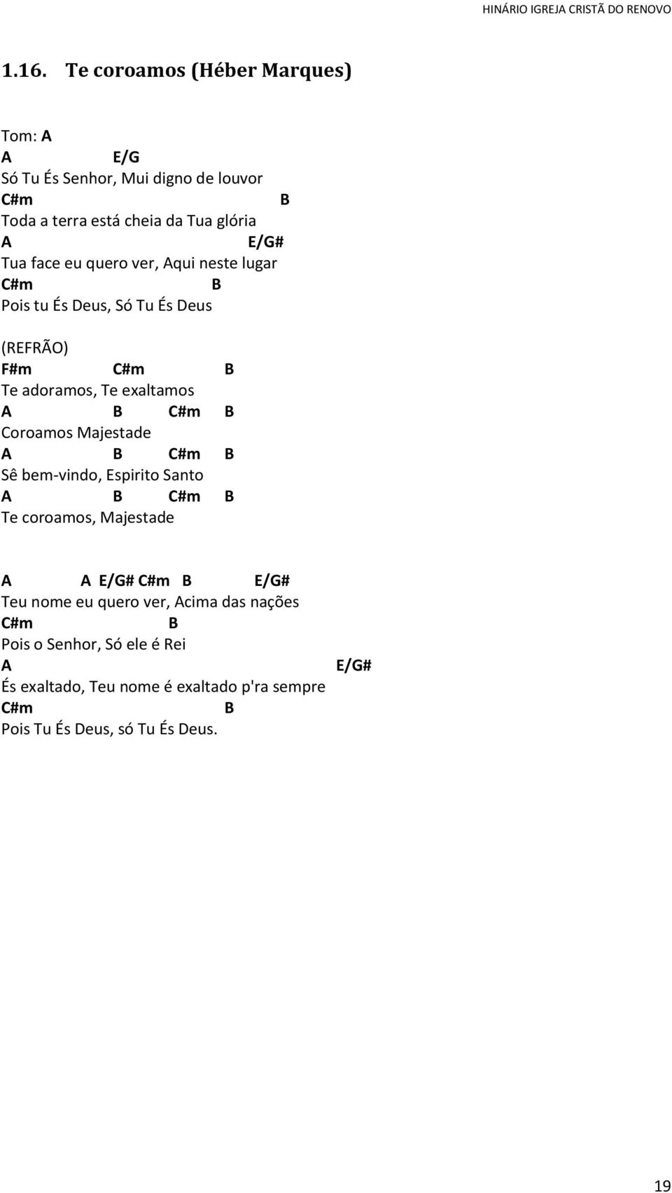 Majestade B C#m B Sê bem-vindo, Espirito Santo B C#m B Te coroamos, Majestade E/# C#m B E/# Teu nome eu quero ver, cima das