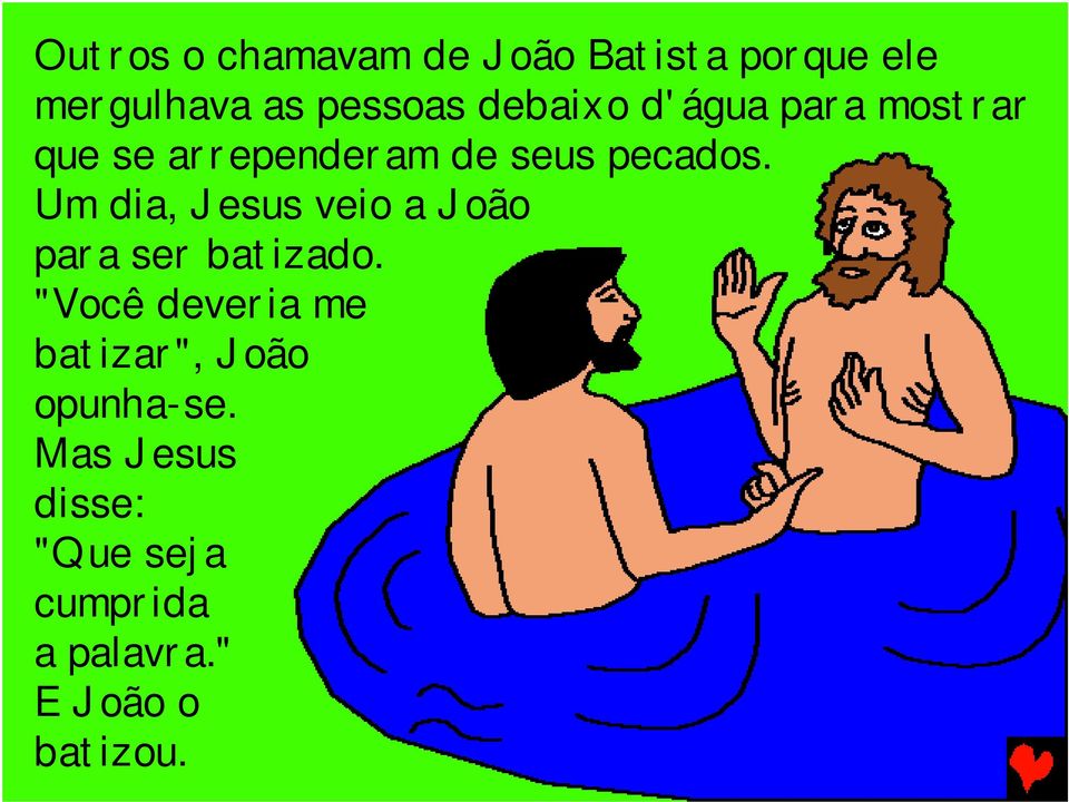 Um dia, Jesus veio a João para ser batizado.