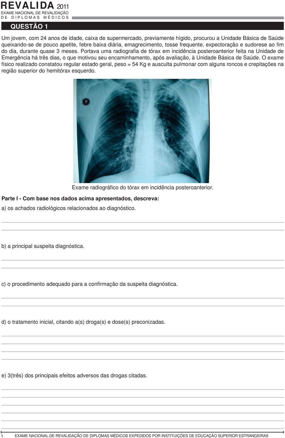 Portava uma radiografi a de tórax em incidência posteroanterior feita na Unidade de Emergência há três dias, o que motivou seu encaminhamento, após avaliação, à Unidade Básica de Saúde.