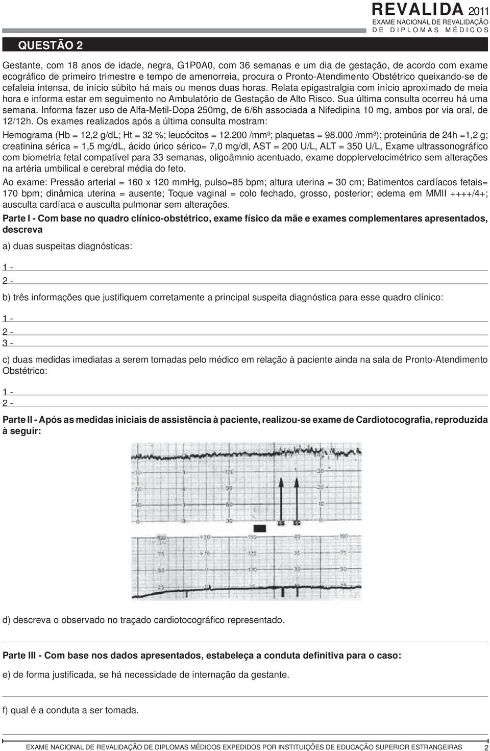 Relata epigastralgia com início aproximado de meia hora e informa estar em seguimento no Ambulatório de Gestação de Alto Risco. Sua última consulta ocorreu há uma semana.