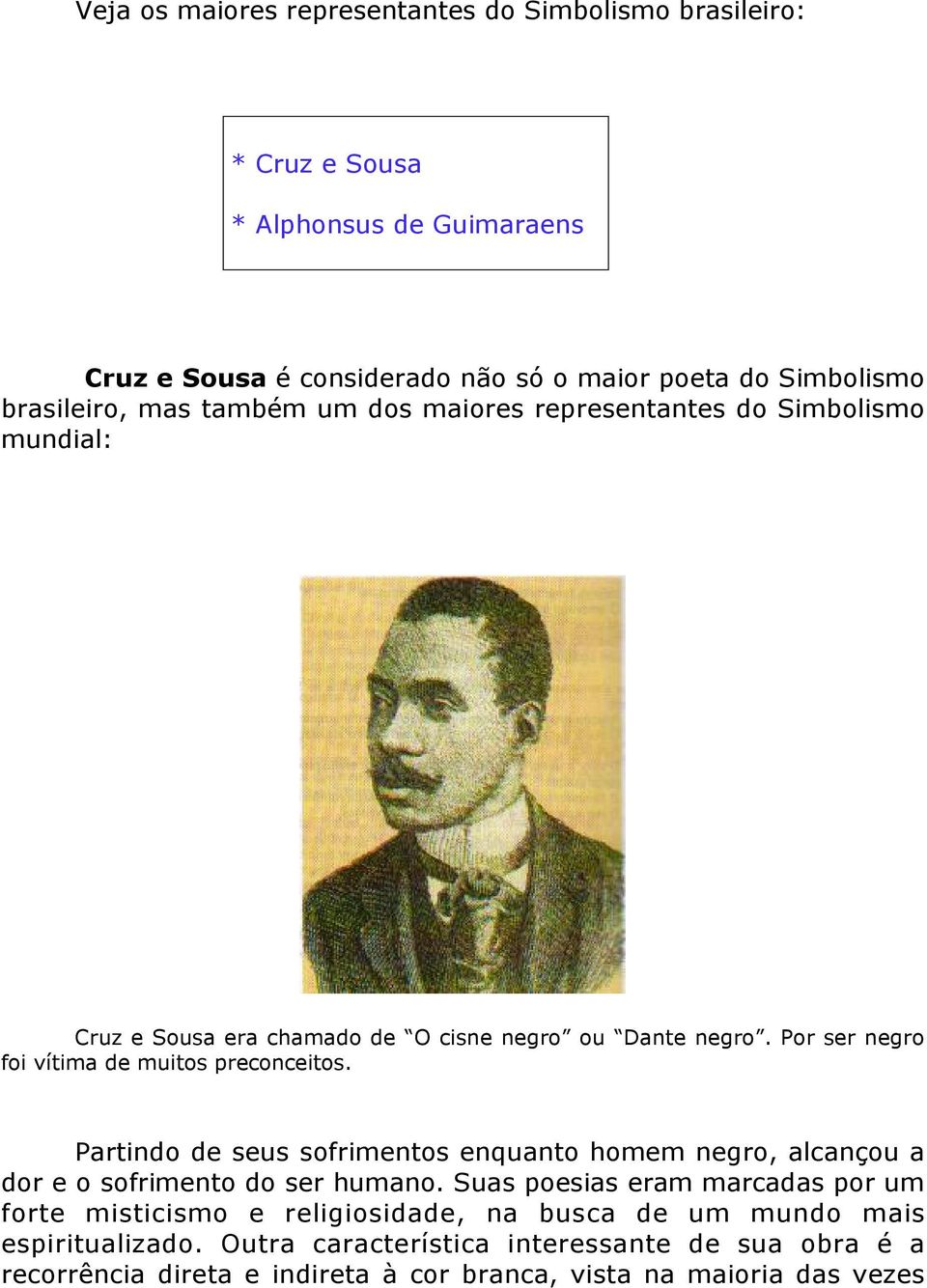 Por ser negro foi vítima de muitos preconceitos. Partindo de seus sofrimentos enquanto homem negro, alcançou a dor e o sofrimento do ser humano.