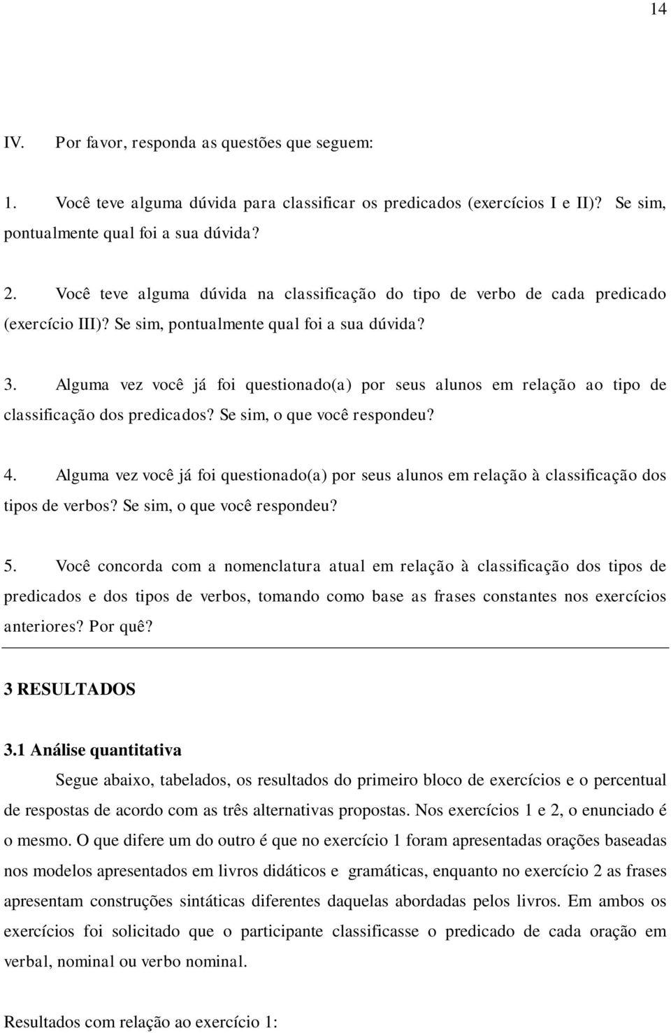 Alguma vez você já foi questionado(a) por seus alunos em relação ao tipo de classificação dos predicados? Se sim, o que você respondeu? 4.