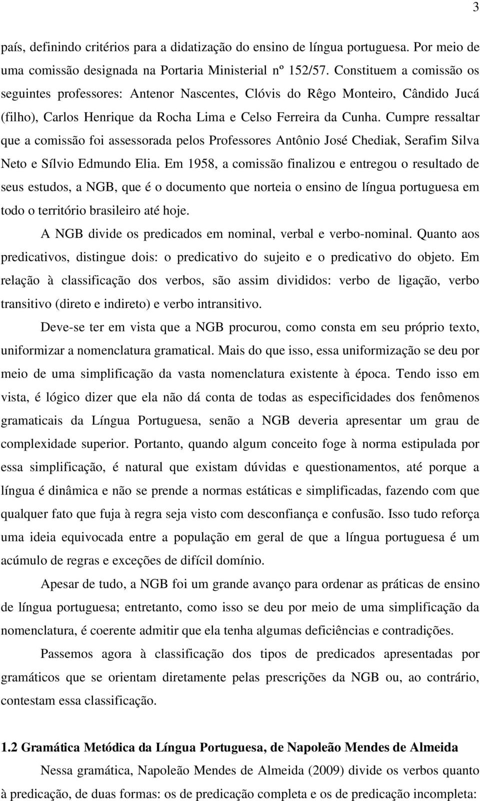 Cumpre ressaltar que a comissão foi assessorada pelos Professores Antônio José Chediak, Serafim Silva Neto e Sílvio Edmundo Elia.