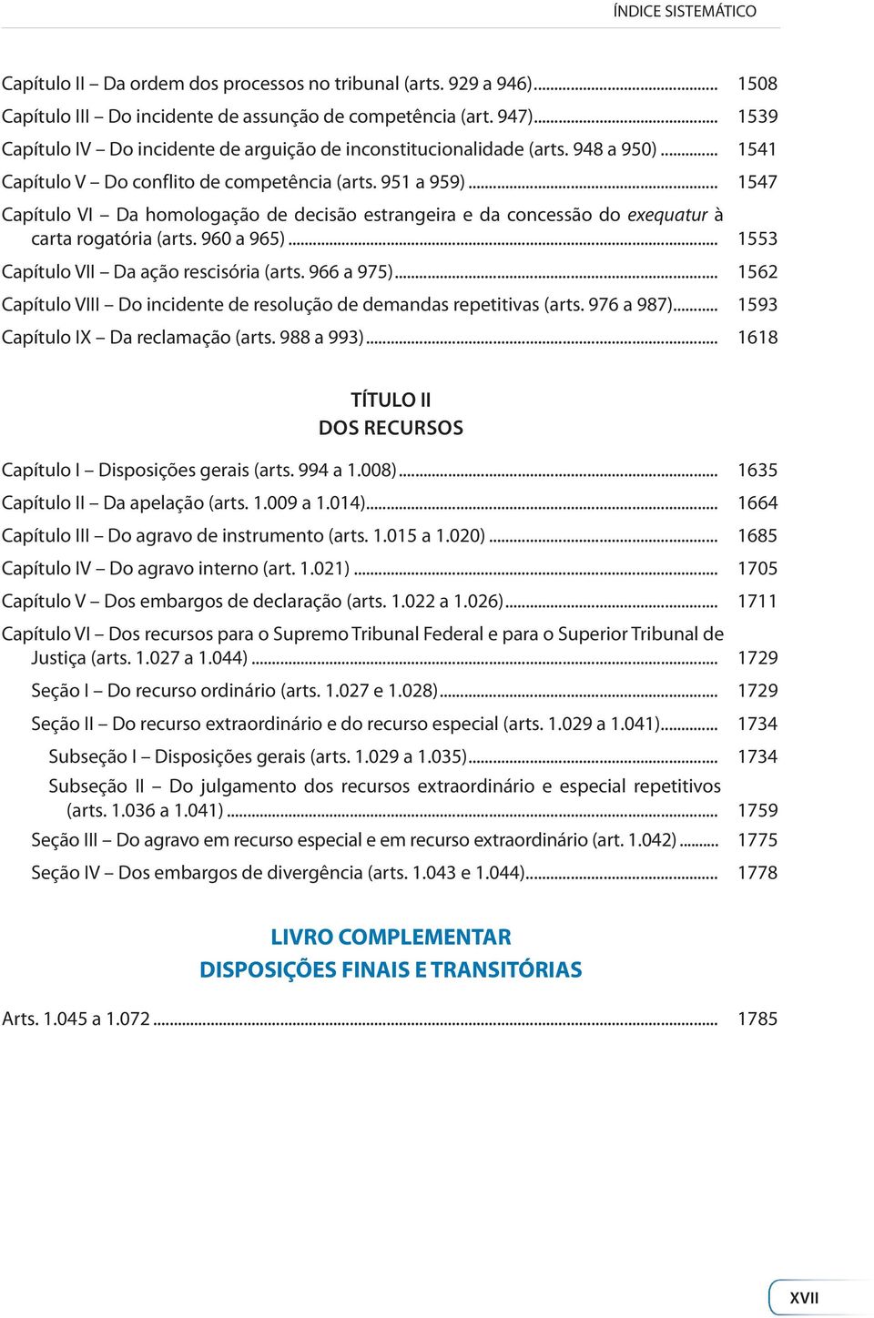 .. 1547 Capítulo VI Da homologação de decisão estrangeira e da concessão do exequatur à carta rogatória (arts. 960 a 965)... 1553 Capítulo VII Da ação rescisória (arts. 966 a 975).