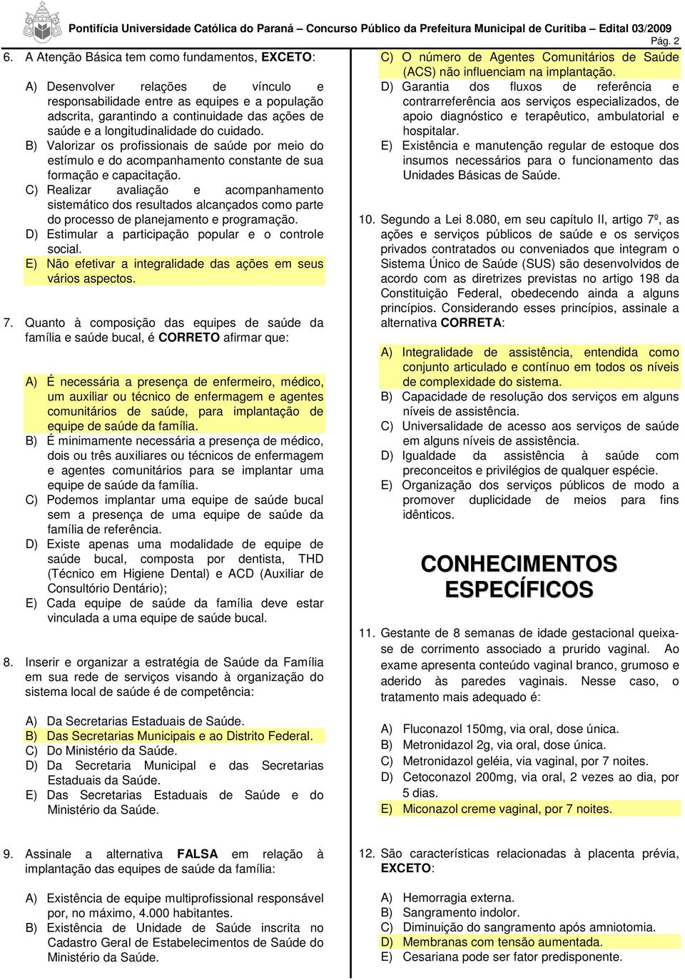 longitudinalidade do cuidado. B) Valorizar os profissionais de saúde por meio do estímulo e do acompanhamento constante de sua formação e capacitação.