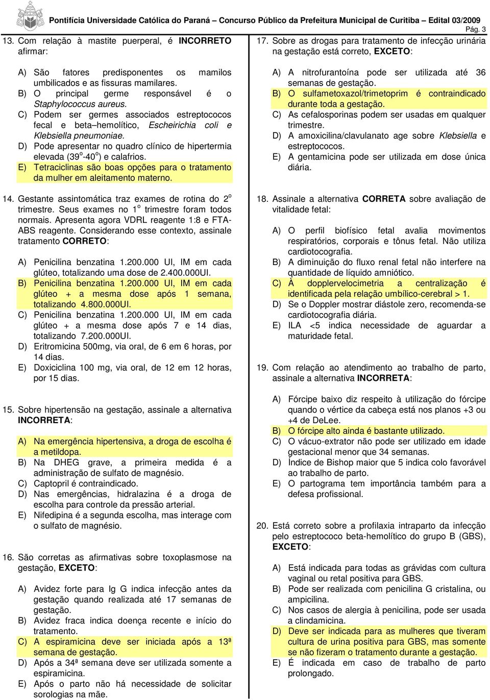 B) O principal germe responsável é o Staphylococcus aureus. C) Podem ser germes associados estreptococos fecal e beta hemolítico, Escheirichia coli e Klebsiella pneumoniae.