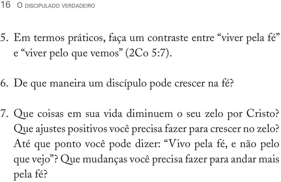 De que maneira um discípulo pode crescer na fé? 7. Que coisas em sua vida diminuem o seu zelo por Cristo?