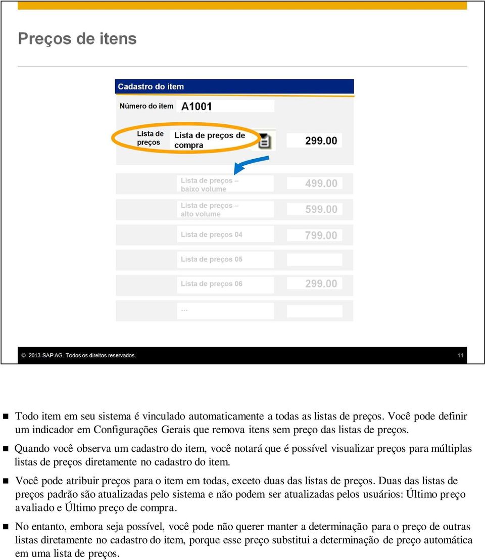 Você pode atribuir preços para o item em todas, exceto duas das listas de preços.