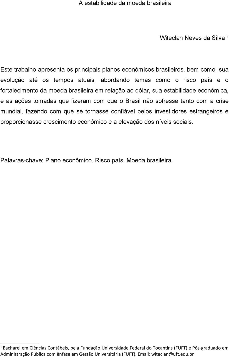 com que se tornasse confiável pelos investidores estrangeiros e proporcionasse crescimento econômico e a elevação dos níveis sociais. Palavras-chave: Plano econômico. Risco país. Moeda brasileira.