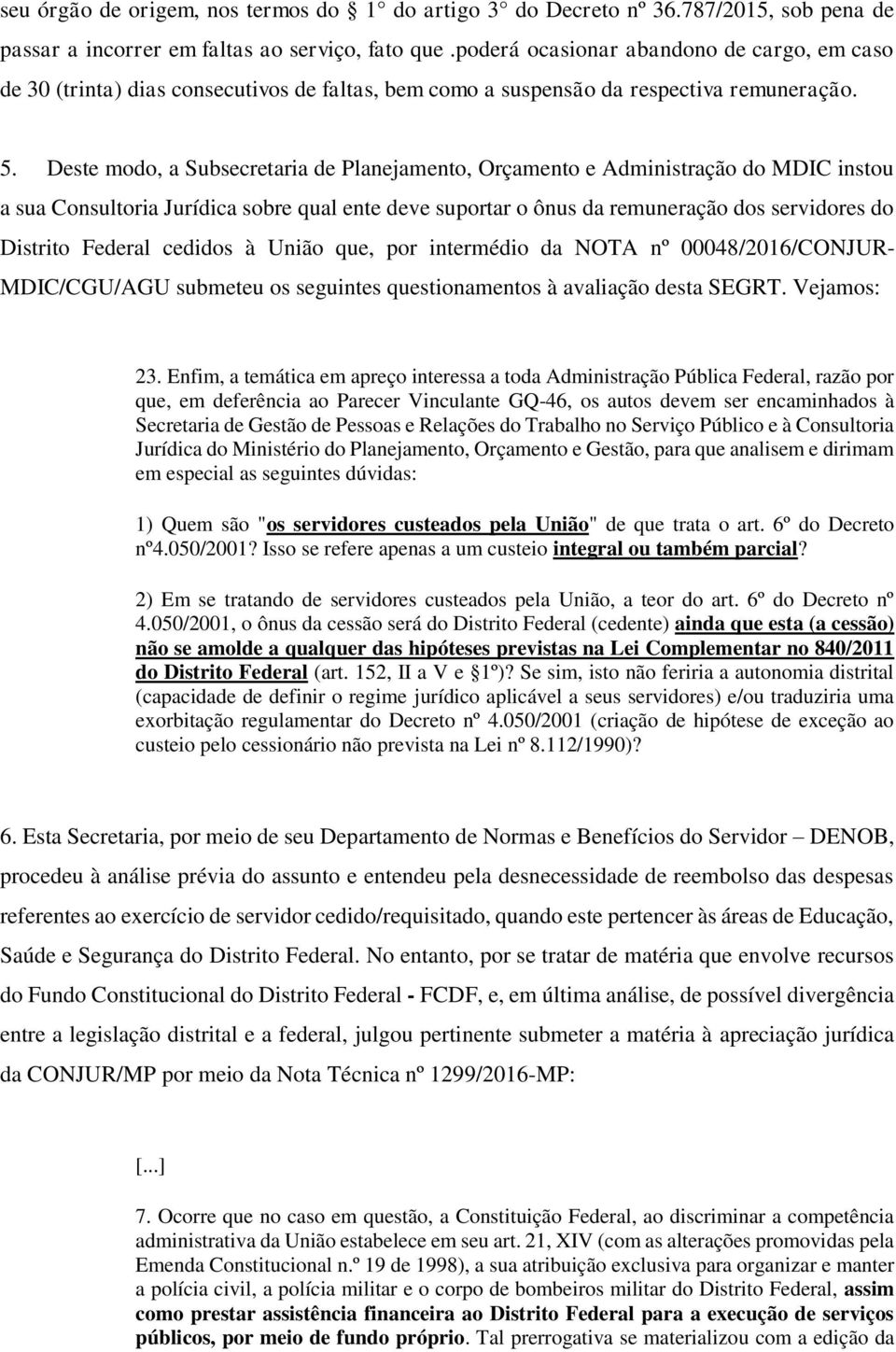 Deste modo, a Subsecretaria de Planejamento, Orçamento e Administração do MDIC instou a sua Consultoria Jurídica sobre qual ente deve suportar o ônus da remuneração dos servidores do Distrito Federal