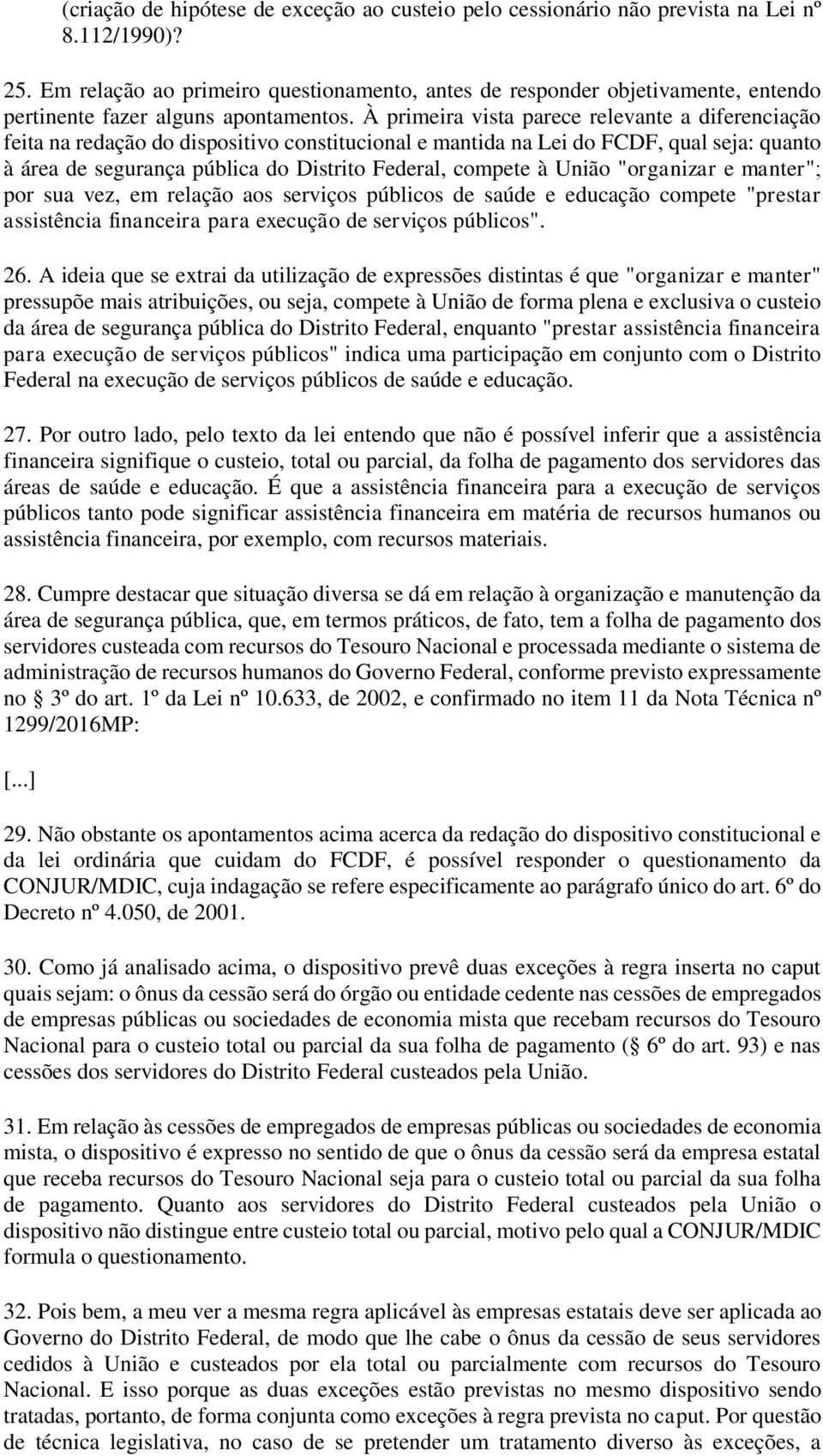 À primeira vista parece relevante a diferenciação feita na redação do dispositivo constitucional e mantida na Lei do FCDF, qual seja: quanto à área de segurança pública do Distrito Federal, compete à