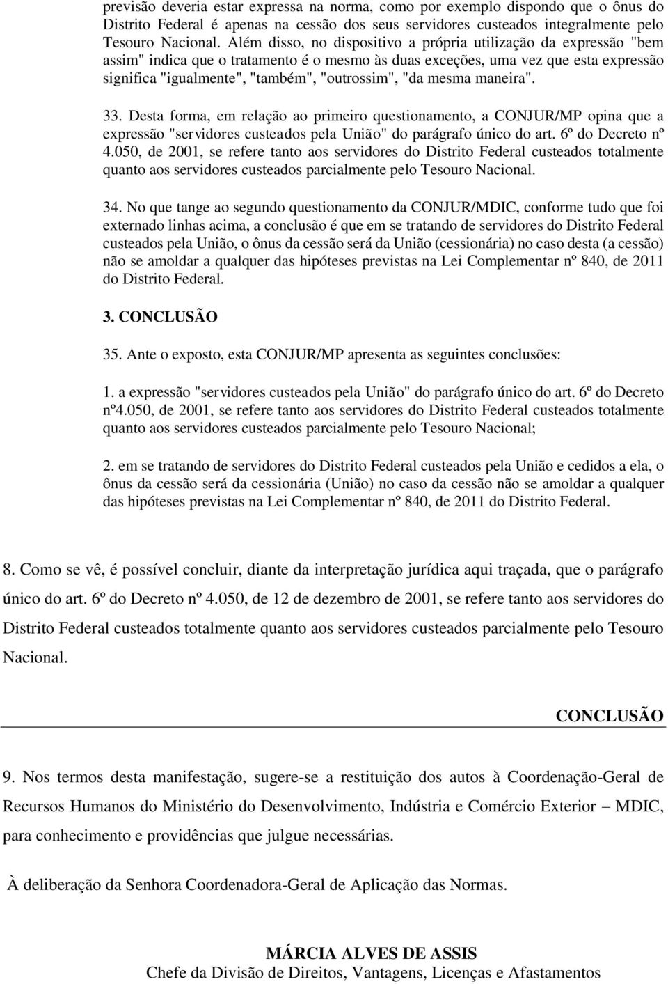 "da mesma maneira". 33. Desta forma, em relação ao primeiro questionamento, a CONJUR/MP opina que a expressão "servidores custeados pela União" do parágrafo único do art. 6º do Decreto nº 4.