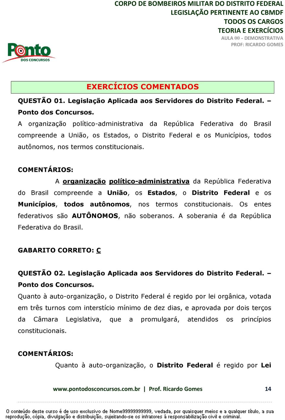 COMENTÁRIOS:  Os entes federativos são AUTÔNOMOS, não soberanos. A soberania é da República Federativa do Brasil. GABARITO CORRETO: C QUESTÃO 02.