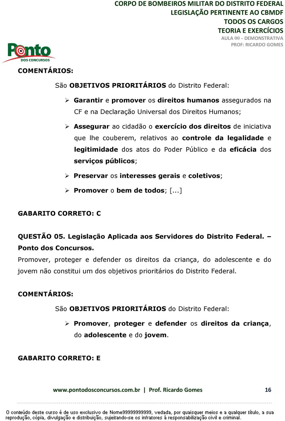 coletivos; Promover o bem de todos; [...] GABARITO CORRETO: C QUESTÃO 05. Legislação Aplicada aos Servidores do Distrito Federal. Ponto dos Concursos.