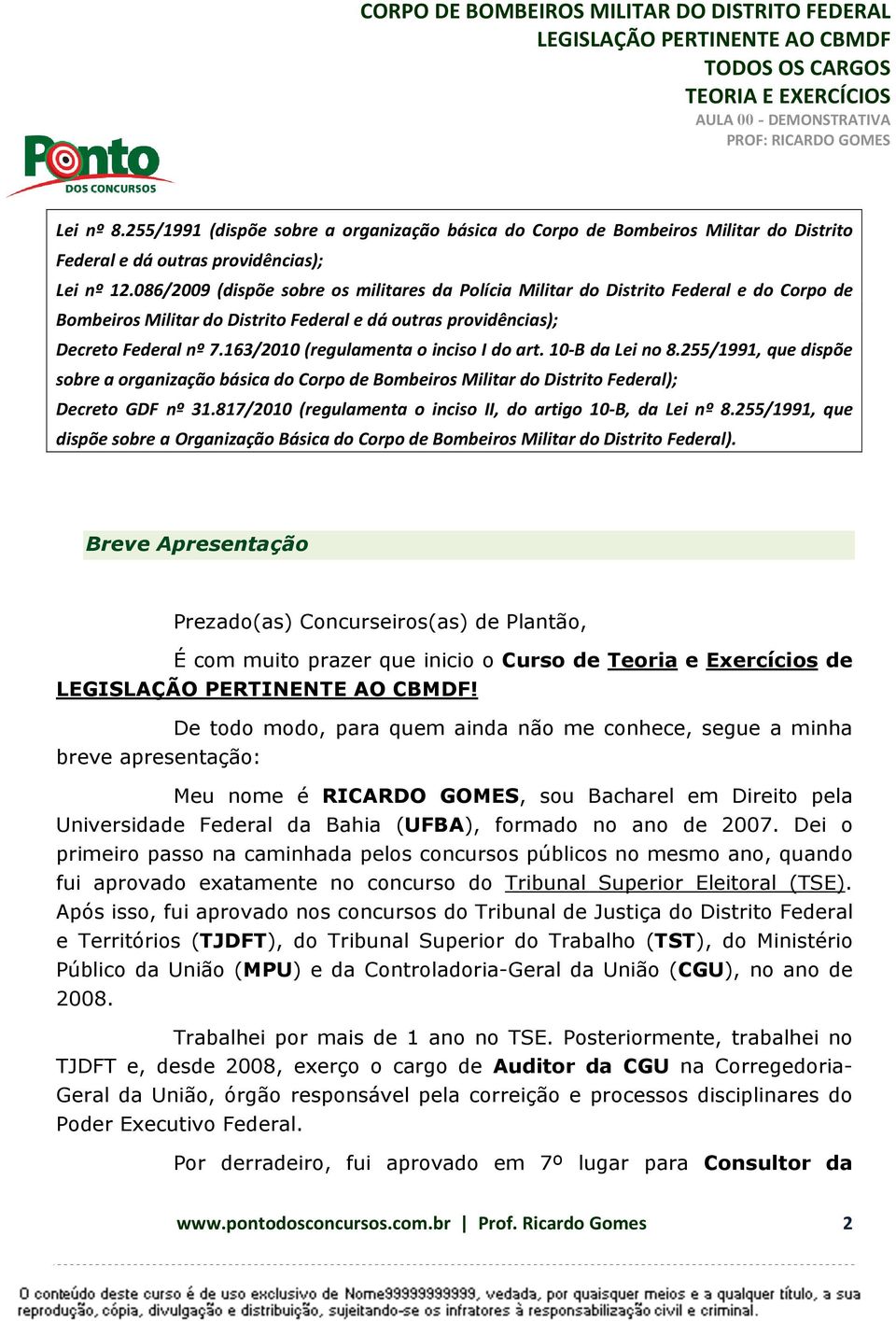 163/2010 (regulamenta o inciso I do art. 10-B da Lei no 8.255/1991, que dispõe sobre a organização básica do Corpo de Bombeiros Militar do Distrito Federal); Decreto GDF nº 31.