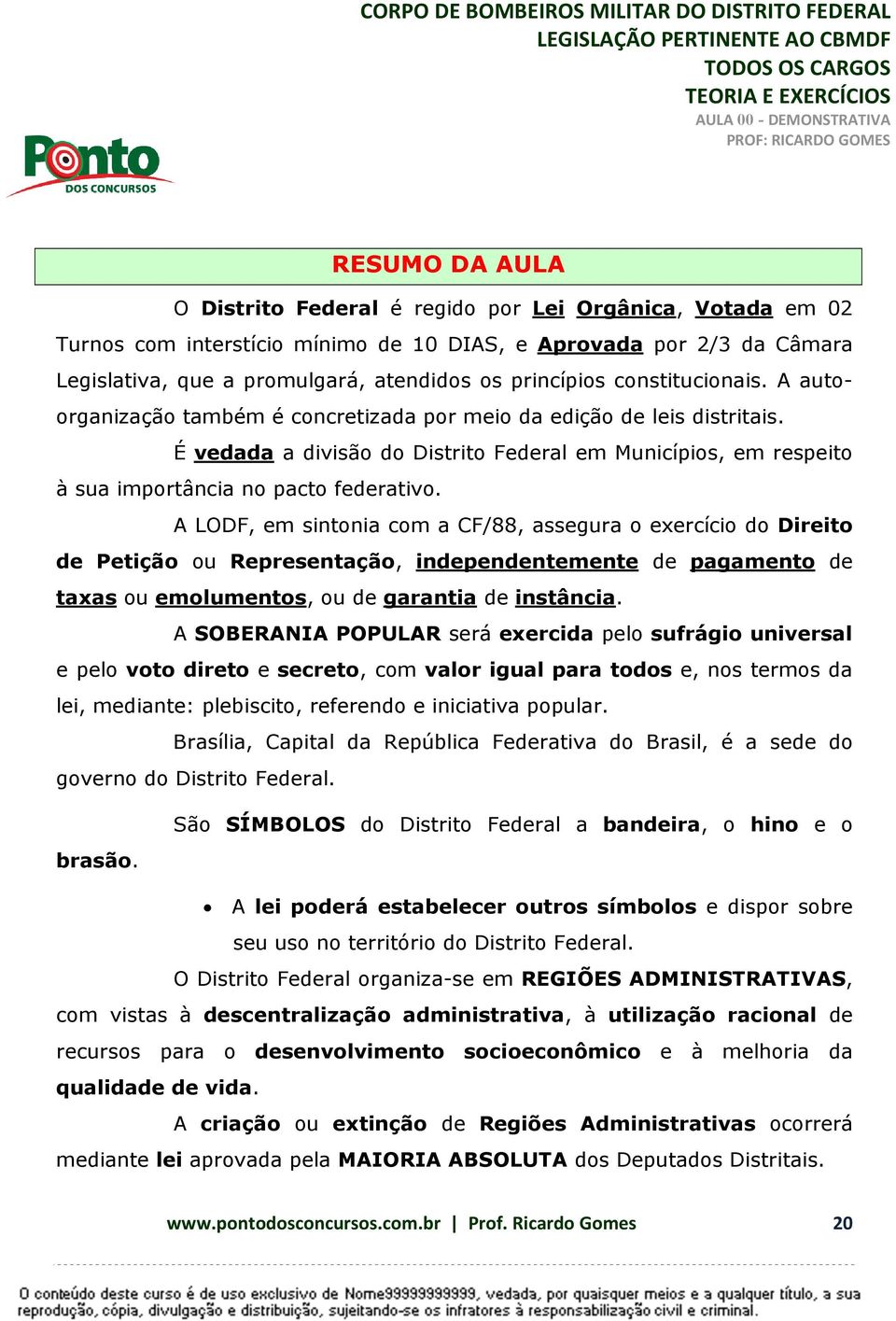 A LODF, em sintonia com a CF/88, assegura o exercício do Direito de Petição ou Representação, independentemente de pagamento de taxas ou emolumentos, ou de garantia de instância.