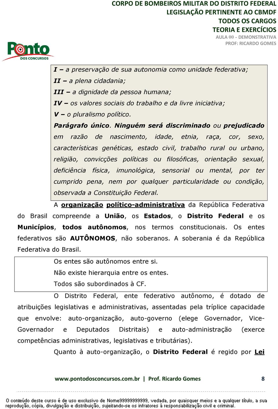 Ninguém será discriminado ou prejudicado em razão de nascimento, idade, etnia, raça, cor, sexo, características genéticas, estado civil, trabalho rural ou urbano, religião, convicções políticas ou