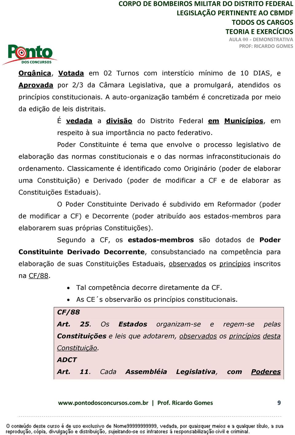 Poder Constituinte é tema que envolve o processo legislativo de elaboração das normas constitucionais e o das normas infraconstitucionais do ordenamento.