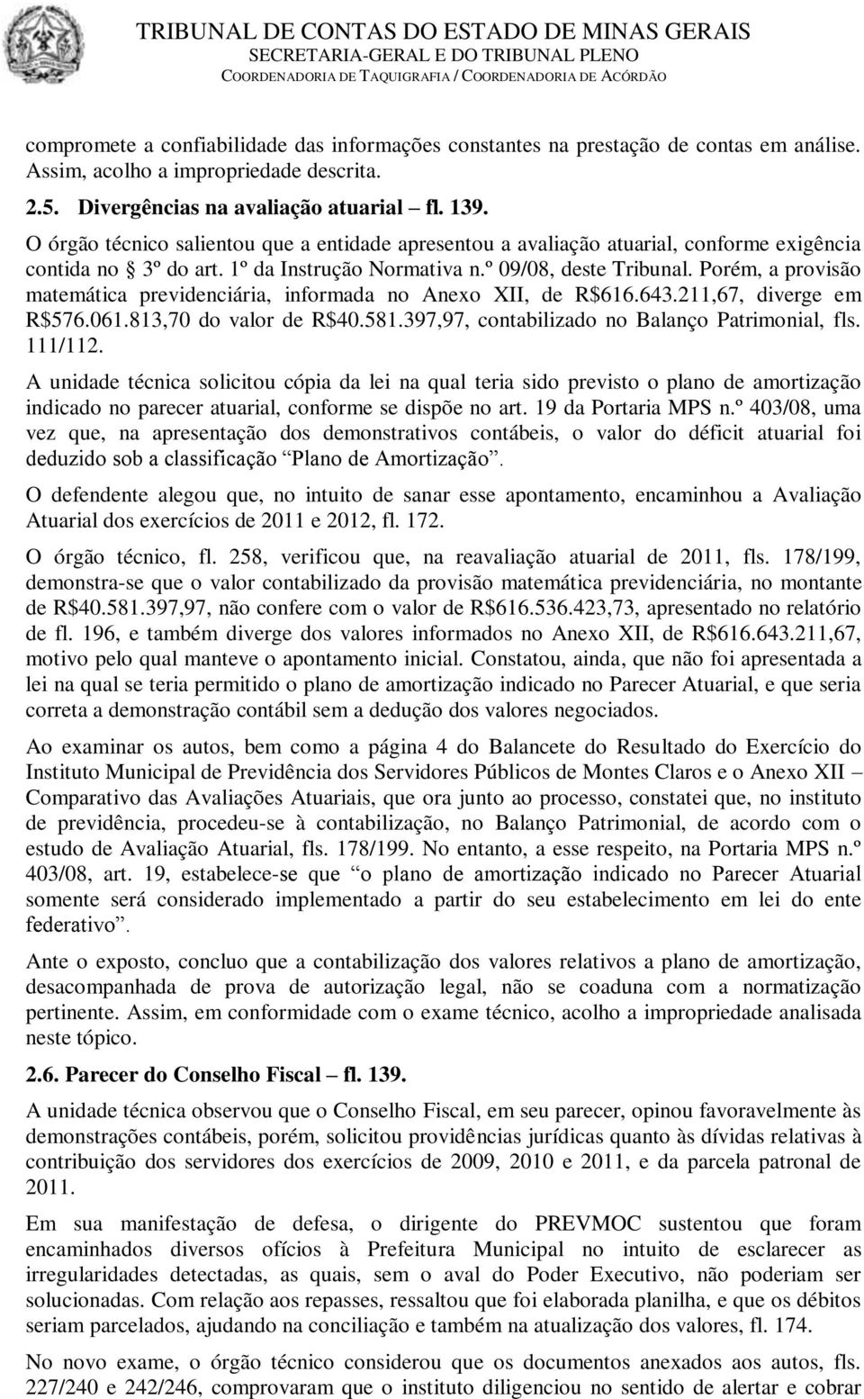 Porém, a provisão matemática previdenciária, informada no Anexo XII, de R$616.643.211,67, diverge em R$576.061.813,70 do valor de R$40.581.397,97, contabilizado no Balanço Patrimonial, fls. 111/112.