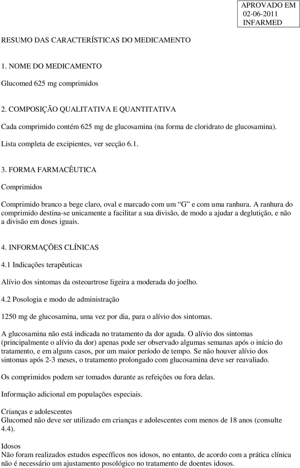 FORMA FARMACÊUTICA Comprimidos Comprimido branco a bege claro, oval e marcado com um G e com uma ranhura.