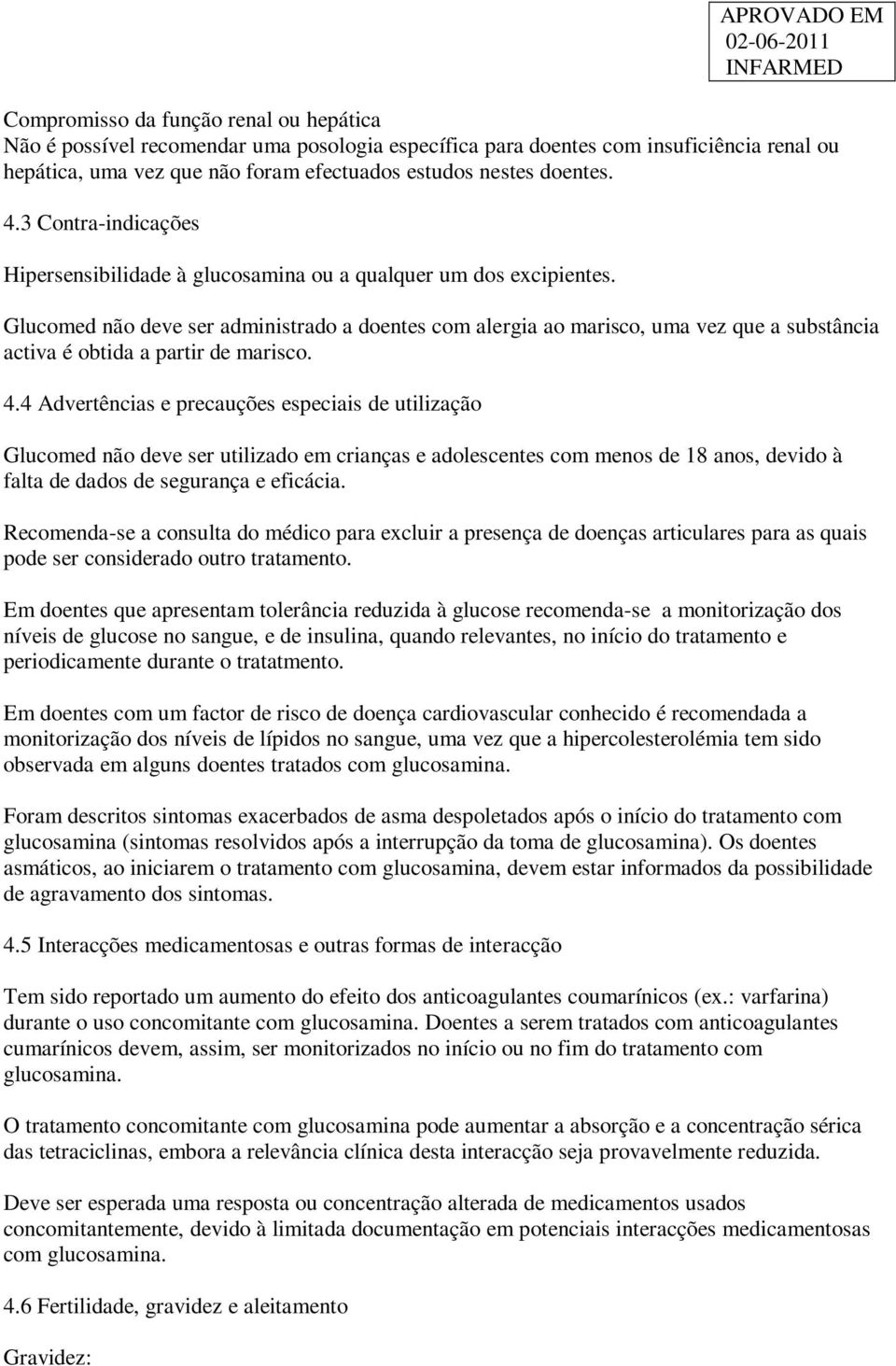 Glucomed não deve ser administrado a doentes com alergia ao marisco, uma vez que a substância activa é obtida a partir de marisco. 4.