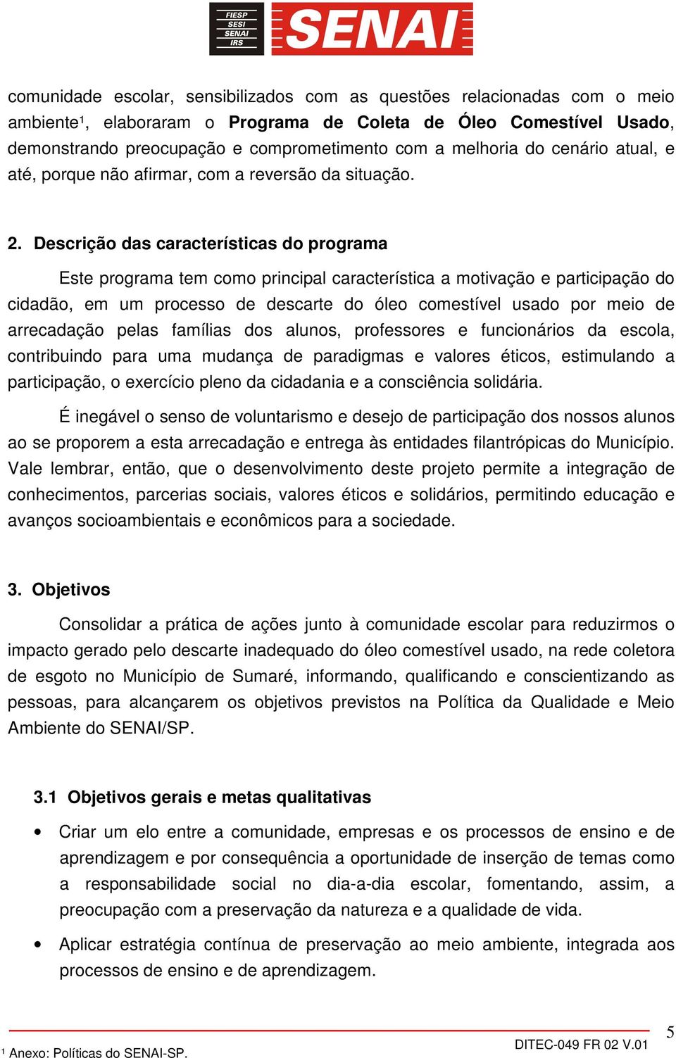 Descrição das características do programa Este programa tem como principal característica a motivação e participação do cidadão, em um processo de descarte do óleo comestível usado por meio de