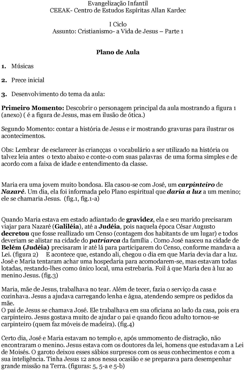 ) Segundo Momento: contar a história de Jesus e ir mostrando gravuras para ilustrar os acontecimentos.