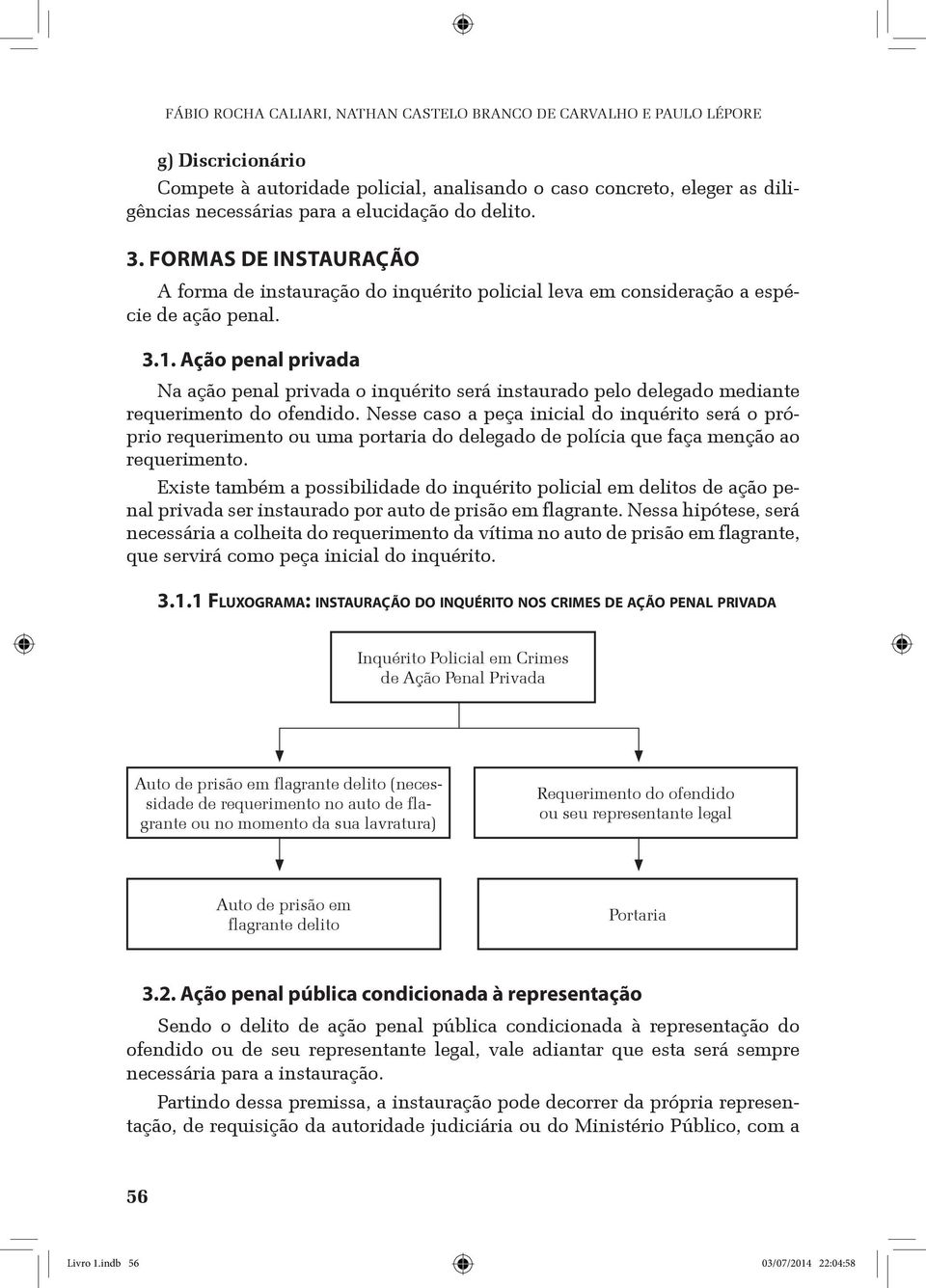 Ação penal privada Na ação penal privada o inquérito será instaurado pelo delegado mediante requerimento do ofendido.