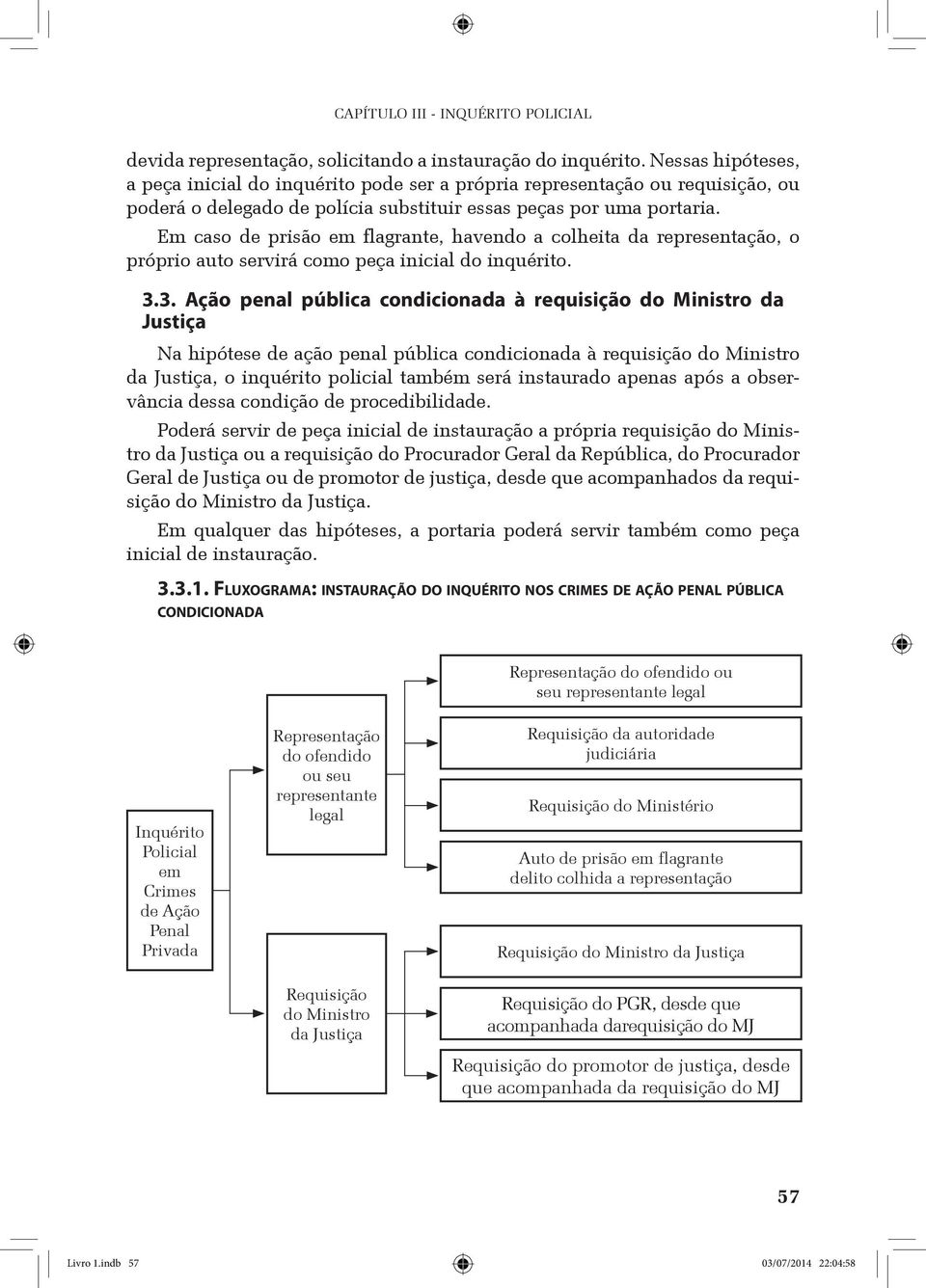 Em caso de prisão em flagrante, havendo a colheita da representação, o próprio auto servirá como peça inicial do inquérito. 3.