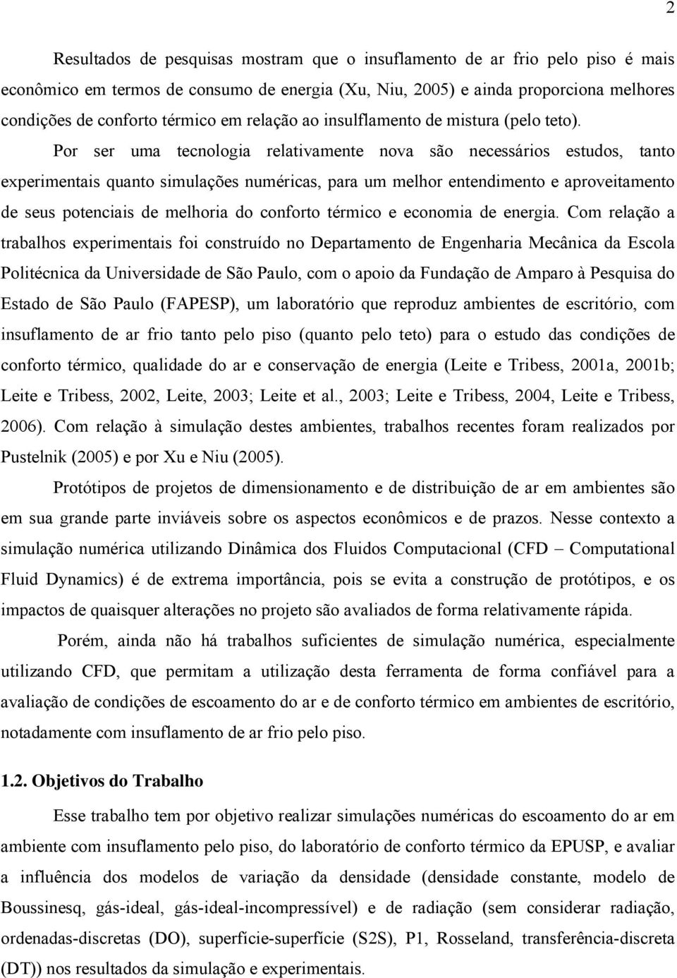 Por ser uma tecnologia relativamente nova são necessários estudos, tanto experimentais quanto simulações numéricas, para um melhor entendimento e aproveitamento de seus potenciais de melhoria do