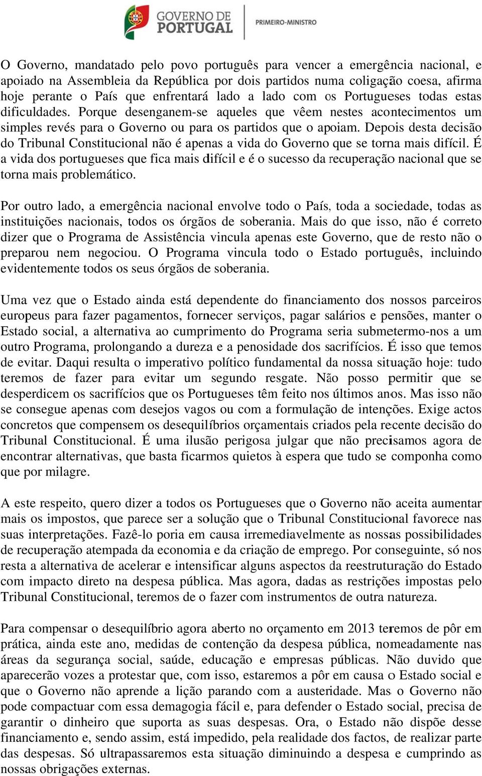 Depois desta decisão do Tribunal Constitucional não é apenas a vida do Governo se torna mais difícil.