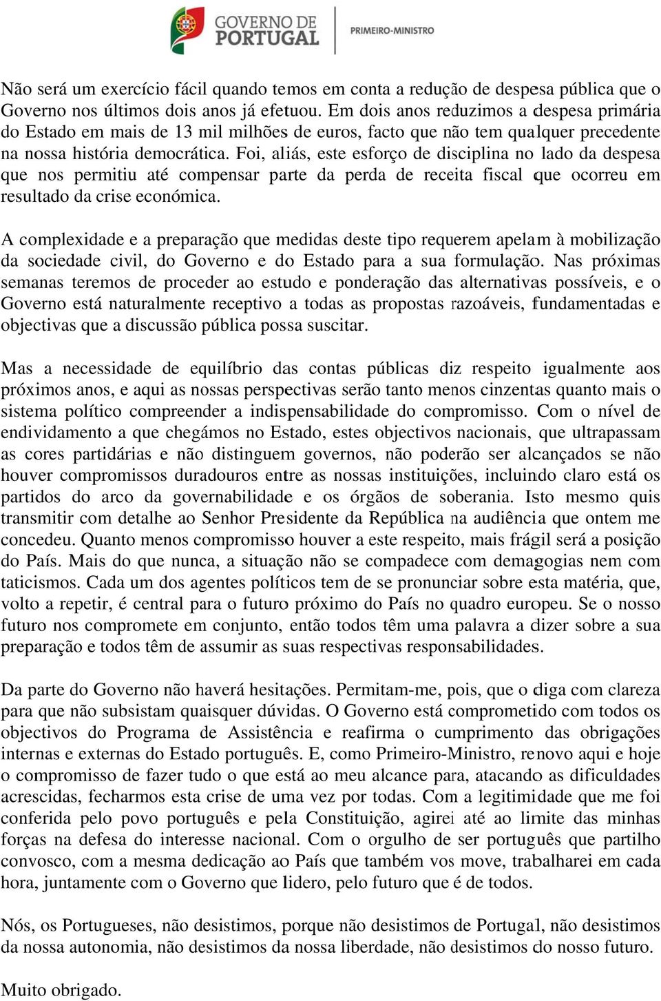 Foi, aliás, este esforço de disciplina no lado da despesa nos permitiu até compensar parte da perda de receita fiscal ocorreu em resultado da crise económica.