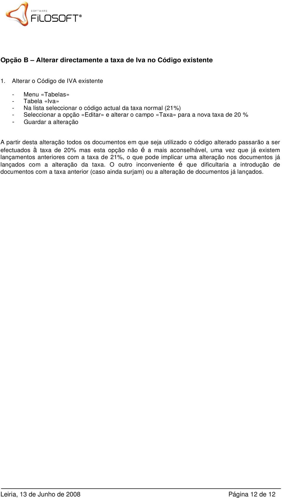 desta alteração todos os documentos em que seja utilizado o código alterado passarão a ser efectuados à taxa de 20% mas esta opção não é a mais aconselhável, uma vez que já existem