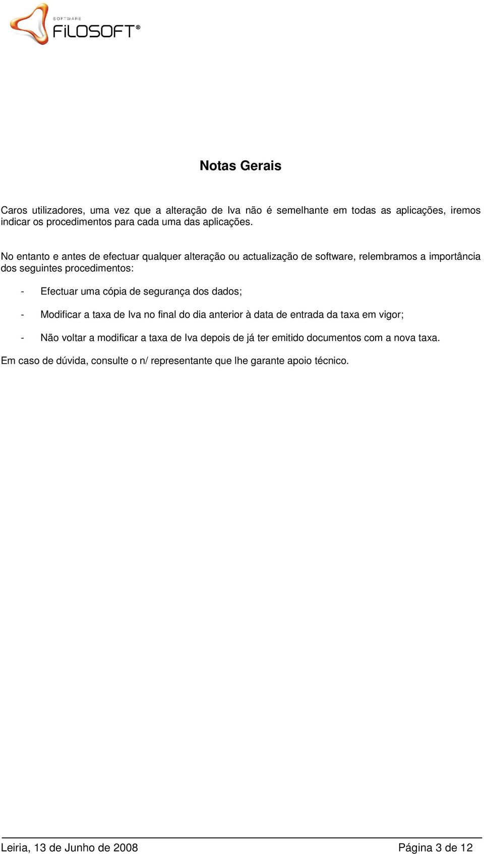 No entanto e antes de efectuar qualquer alteração ou actualização de software, relembramos a importância dos seguintes procedimentos: - Efectuar uma cópia de