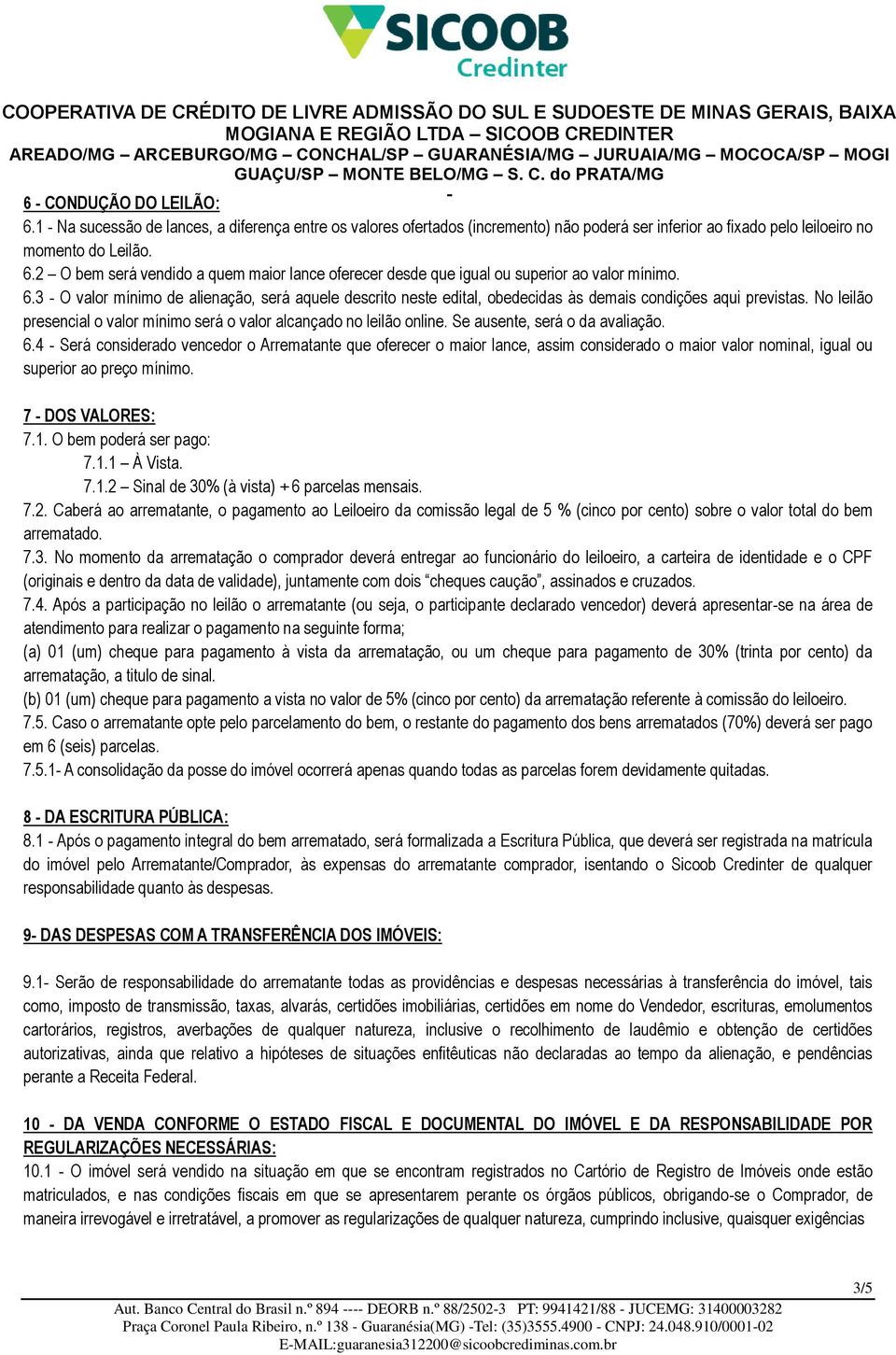 Se ausente, será o da avaliação. 6.4 - Será considerado vencedor o Arrematante que oferecer o maior lance, assim considerado o maior valor nominal, igual ou superior ao preço mínimo.