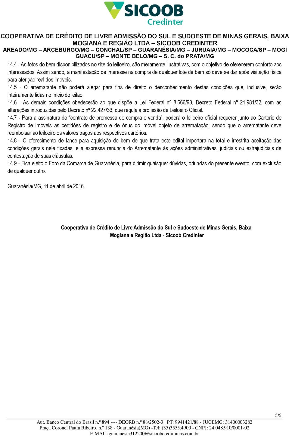 5 - O arrematante não poderá alegar para fins de direito o desconhecimento destas condições que, inclusive, serão inteiramente lidas no início do leilão. 14.