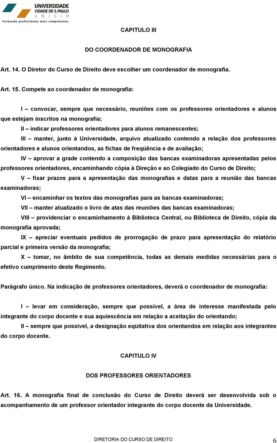 para alunos remanescentes; III manter, junto à Universidade, arquivo atualizado contendo a relação dos professores orientadores e alunos orientandos, as fichas de freqüência e de avaliação; IV