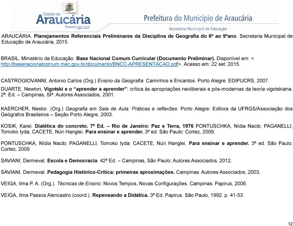 CASTROGIOVANNI, Antonio Carlos (Org.) Ensino da Geografia: Caminhos e Encantos. Porto Alegre: EDIPUCRS, 2007. DUARTE, Newton.