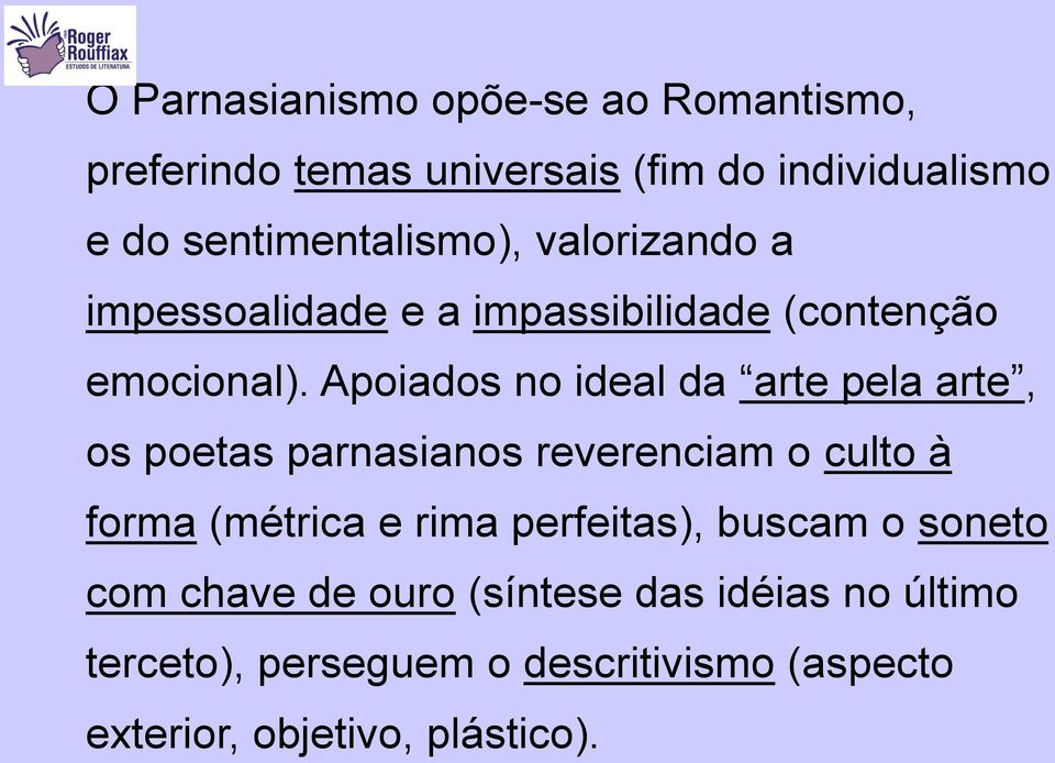 Apoiados no ideal da arte pela arte, os poetas parnasianos reverenciam o culto à forma (métrica e rima