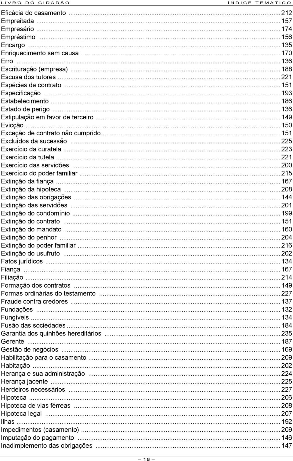 ..151 Excluídos da sucessão...225 Exercício da curatela...223 Exercício da tutela...221 Exercício das servidões...200 Exercício do poder familiar...215 Extinção da fiança...167 Extinção da hipoteca.