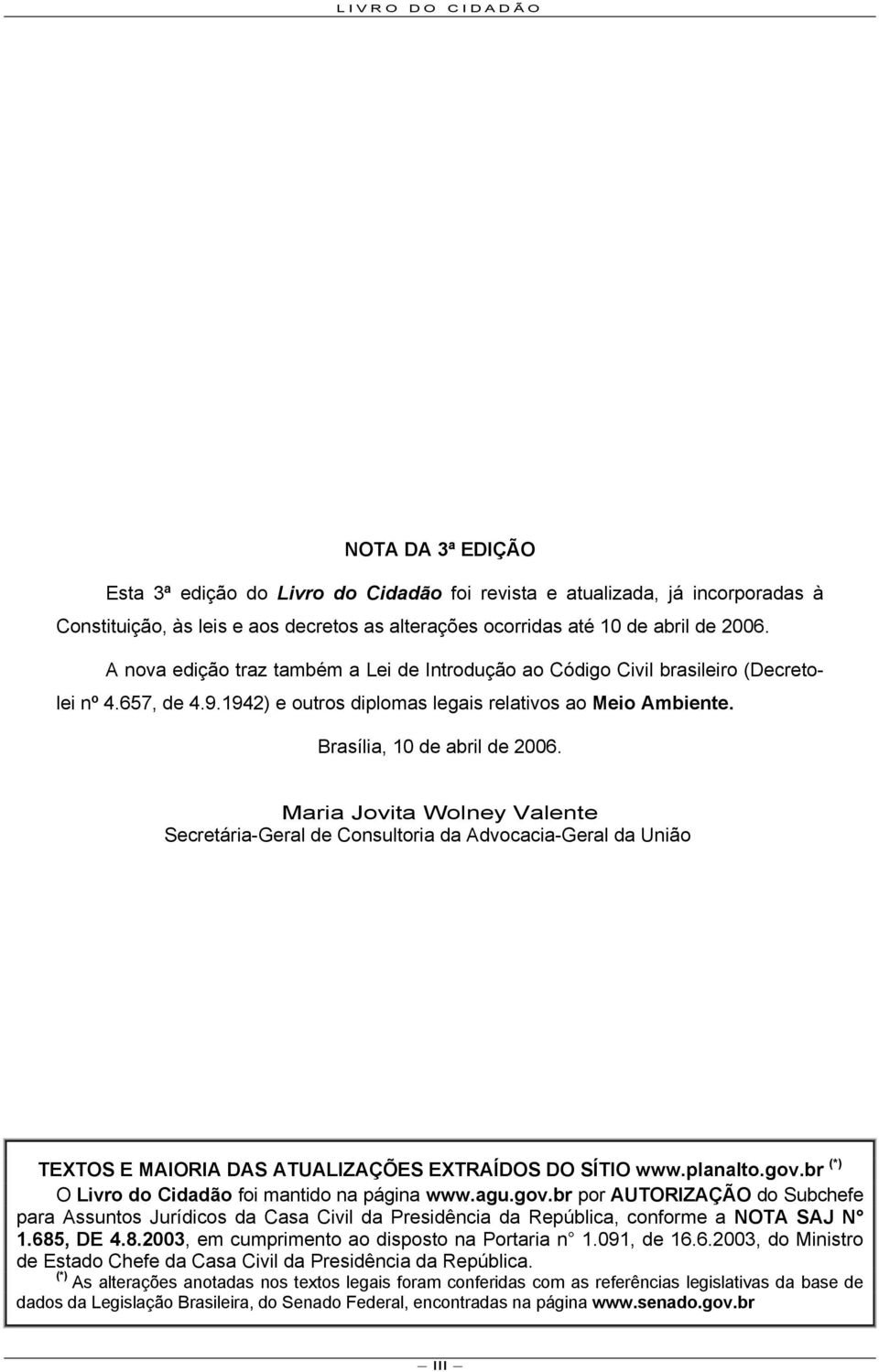 Maria Jovita Wolney Valente Secretária-Geral de Consultoria da Advocacia-Geral da União TEXTOS E MAIORIA DAS ATUALIZAÇÕES EXTRAÍDOS DO SÍTIO www.planalto.gov.